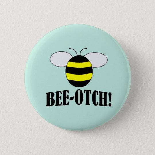 BEE-OTCH (beeotch,biotch) funny bumblebee buttons | Zazzle.com