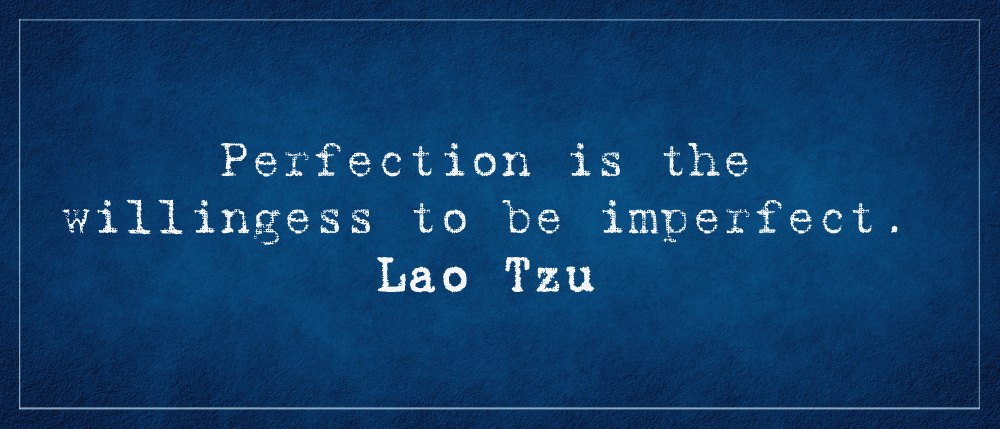 Lao Tzu quote - Perfection is the willingness to be imperfect.