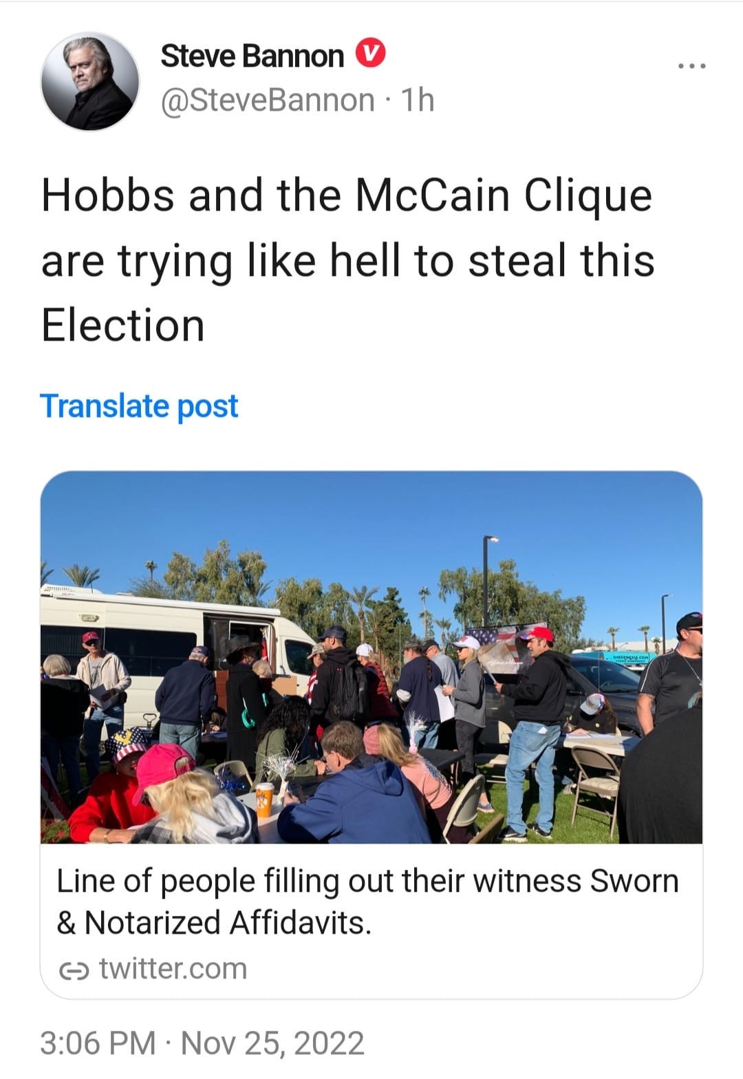 May be an image of 9 people, outdoors and text that says 'Steve Bannon @SteveBannon 1h Hobbs and the McCain Clique are trying like hell to steal this Election Translate post Line of people filling out their witness Sworn & Notarized Affidavits. ૯ twitter.com 3:06 PM Nov 25, 2022'