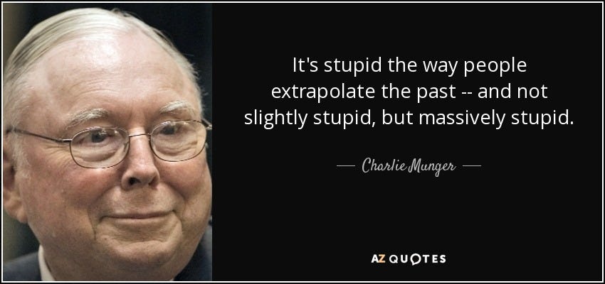 Charlie Munger quote: It&#39;s stupid the way people extrapolate the past --  and...