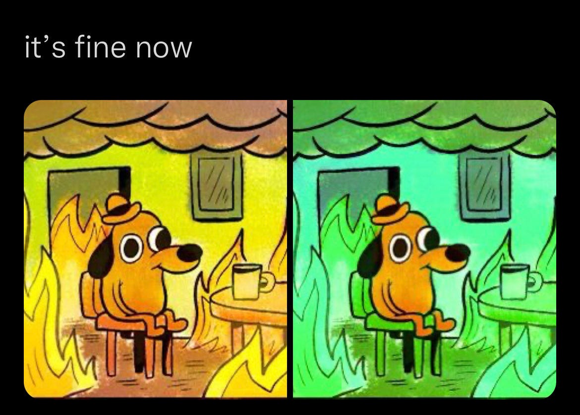 The this is fine dog meme in 2 panels the first regular, the second completely tinted in green except for the dog. The caption reads It's fine now.  found posted by @todd8585 on twitter