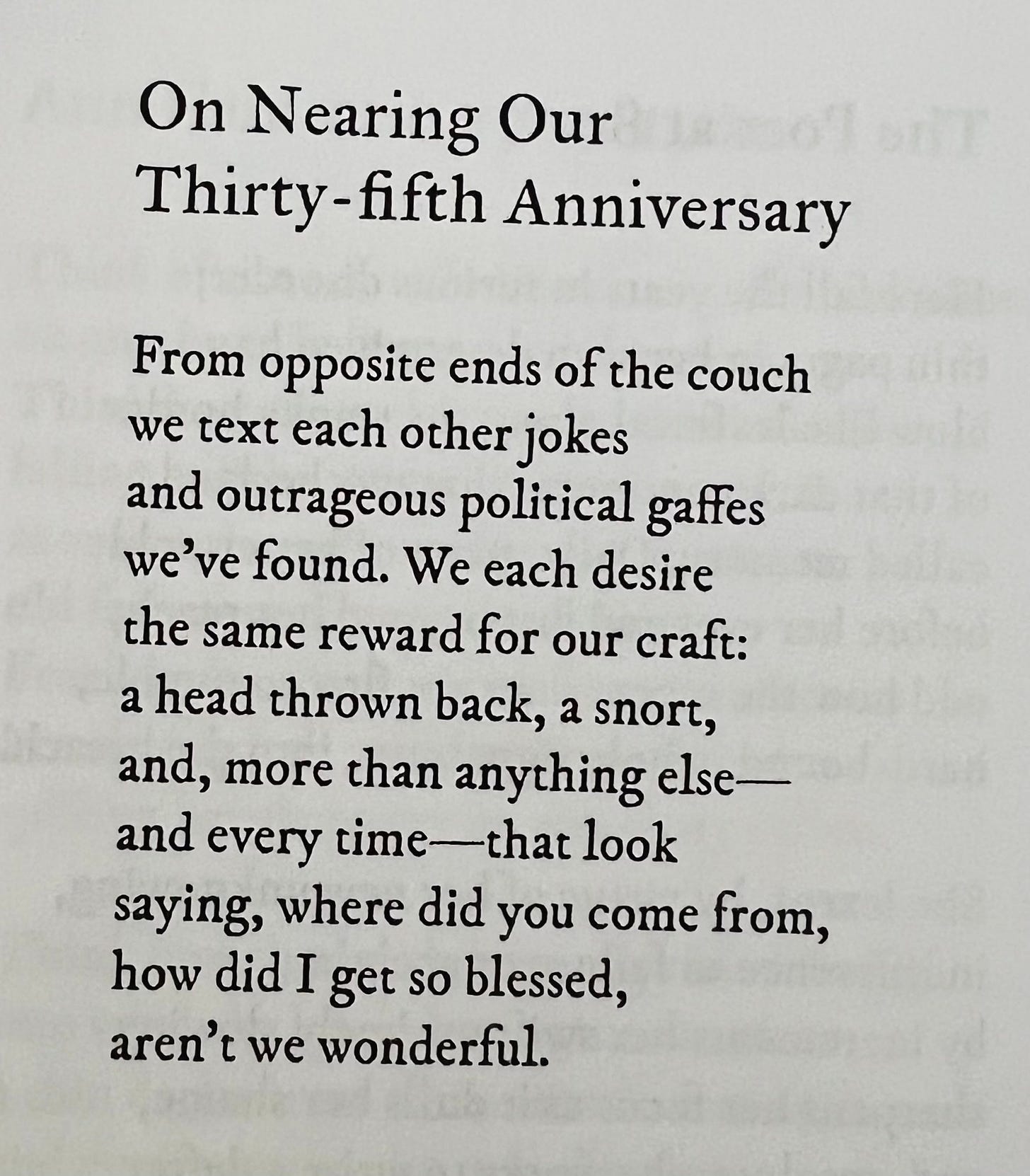 On Nearing Our Thirty-fifth Anniversary by Jane Greer. From opposite ends of the couch / we text each other jokes / and outrageous political gaffes / we've found. We each desire / the same reward for our craft: