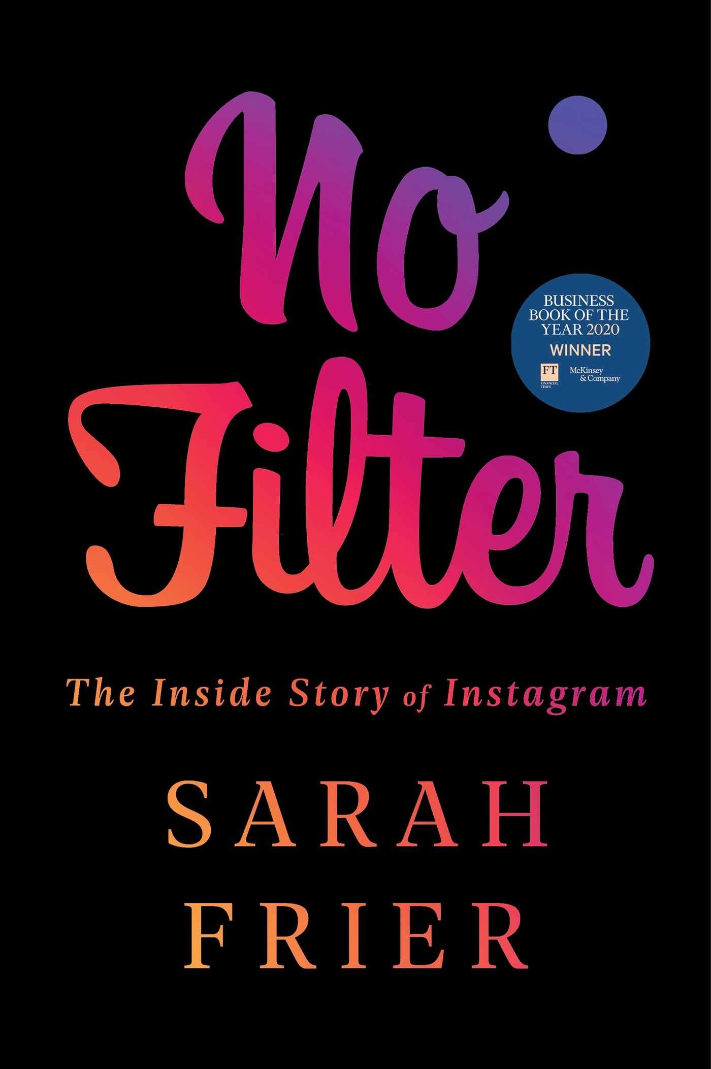 No Filter: The Inside Story of Instagram: Frier, Sarah: 9781982126803:  Amazon.com: Books