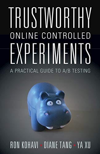 Amazon.com: Trustworthy Online Controlled Experiments: A Practical Guide to  A/B Testing eBook : Kohavi, Ron, Tang, Diane, Xu, Ya: Kindle Store