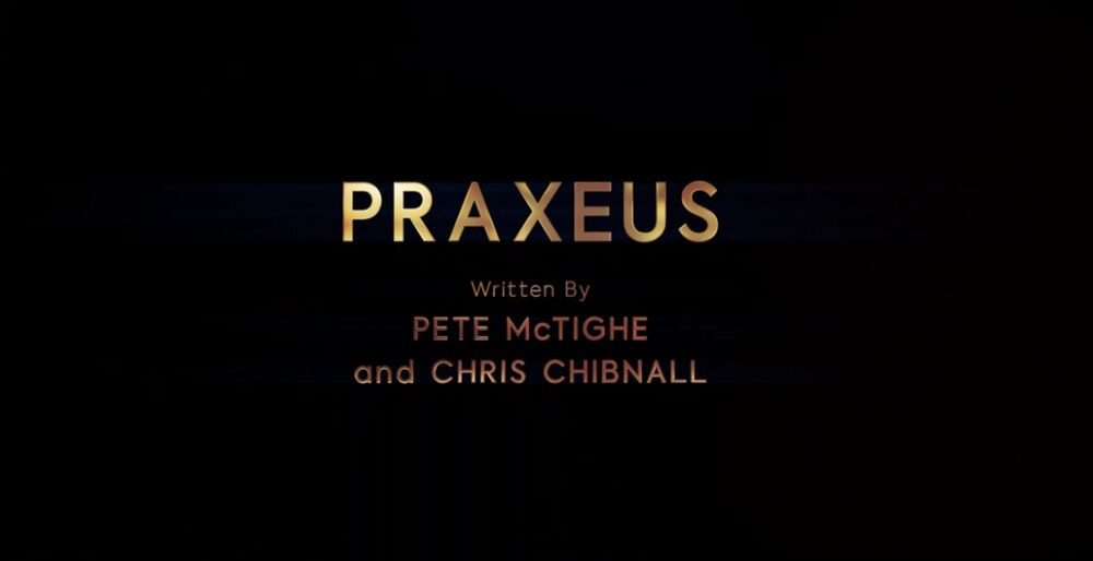 This image shows the title card of "Praxeus" (Doctor Who Season 12's sixth episode) along with co-writers Pete McTighe's and Chris Chibnall's official, onscreen writing credits. This image shows the title card of "Praxeus" (Doctor Who Season 12's sixth episode) along with co-writers Pete McTighe's and Chris Chibnall's official, onscreen writing credits.