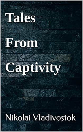 Tales From Captivity by [Nikolai Vladivostok]
