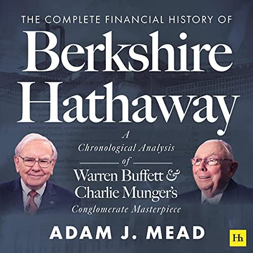 Amazon.com: The Complete Financial History of Berkshire Hathaway: A  Chronological Analysis of Warren Buffett and Charlie Munger's Conglomerate  Masterpiece (Audible Audio Edition): Adam J. Mead, John Bradford, Harriman  House Ltd: Audible Books