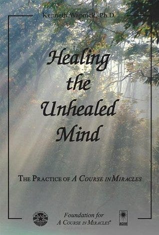 Healing the Unhealed Mind: The Practice of a Course in Miracles by Kenneth  Wapnick | Goodreads