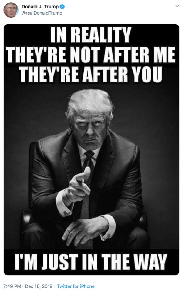 In reality they're not after me they're after you. I'm just in the way |  Impeachment of President Donald Trump | Know Your Meme