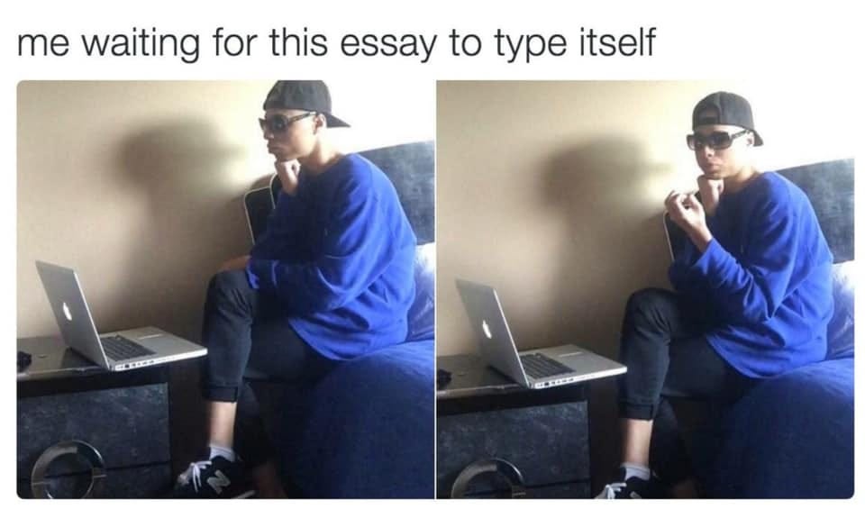 May be an image of 1 person and text that says 'me waiting for this essay to type itself'