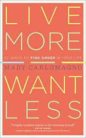 Live More, Want Less: 52 Ways to Find Order in Your Life eBook :  Carlomagno, Mary: Amazon.co.uk: Kindle Store