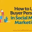 How to Use Buyer Personas in Social Media Marketing