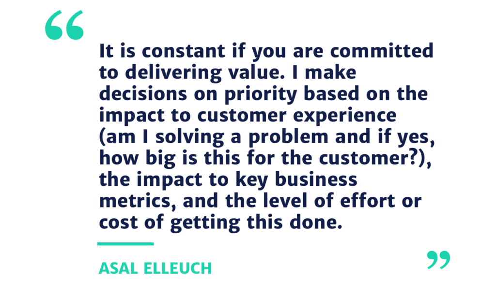 It is constant if you are committed to delivering value. I make decisions on priority based on the impact to customer experience (am I solving a problem and if yes, how big is this for the customer?), the impact to key business metrics, and the level of effort or cost of getting this done.