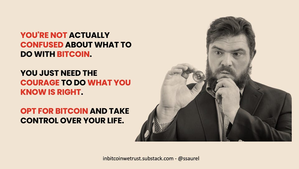 r/InBitcoinWeTrust - You're not actually confused about what to do with Bitcoin. You just need the courage to do what you know is right. Opt for Bitcoin and take control over your life.