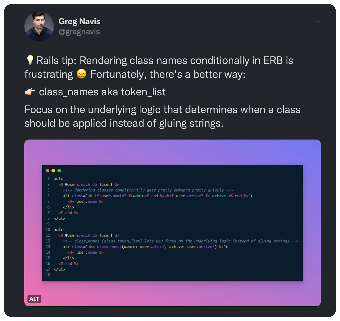 Rails tip: Rendering class names conditionally in ERB is frustrating 😖 Fortunately, there's a better way: 👉🏻 class_names aka token_list Focus on the underlying logic that determines when a class should be applied instead of gluing strings.