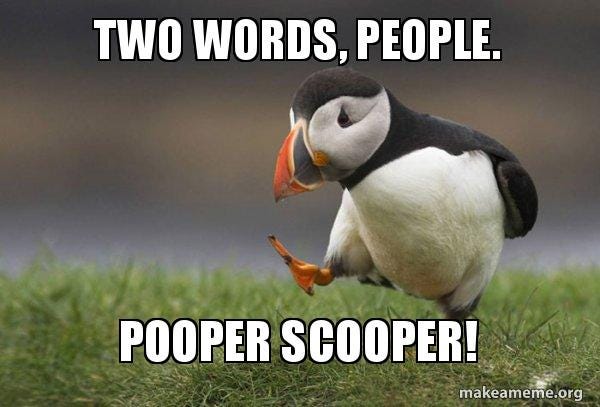 Two words, people. Pooper Scooper! - Unpopular Opinion Puffin | Make a Meme