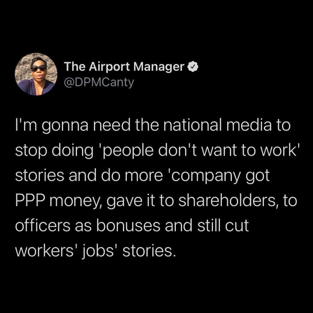May be an image of one or more people and text that says 'The Airport Manager @DPMCanty I'm gonna need the national media to stop doing 'people don't want to to work' stories and do more 'company got PPP money, gave it to shareholders to officers as bonuses and still cut workers jobs' stories'