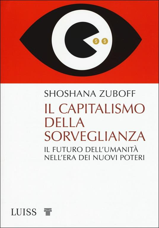 Il capitalismo della sorveglianza. Il futuro dell'umanità nell'era dei  nuovi poteri - Shoshana Zuboff - Libro - Luiss University Press - Pensiero  libero | IBS
