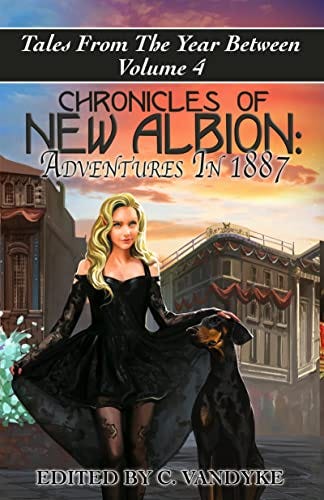 Chronicles of New Albion: Adventures In 1887 (Tales from the Year Between) by [C. Vandyke]
