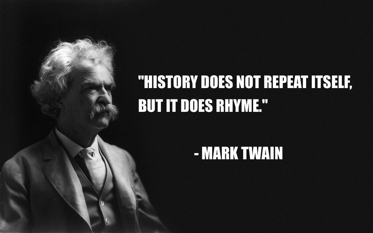 History does not repeat itself, but it does rhyme.” Mark Twain [1080x280:  QuotesPorn
