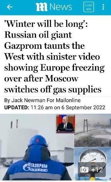 May be an image of 2 people and text that says 'm News Limit ads 'Winter will be long': Russian oil giant Gazprom taunts the West with sinister video showing Europe freezing over after Moscow switches off gas supplies By Jack Newman For Mailonline UPDATED: 11:26 am on 6 September 2022 oTa3иpom 0 [0+12 +12'