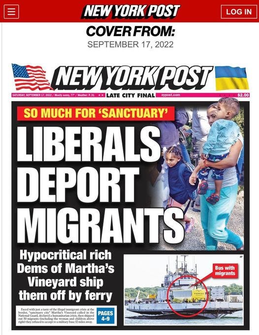 May be an image of 3 people, people standing and text that says 'LOG IN NEW YORK POST COVER FROM: SEPTEMBER 17, 2022 NEW YORK POST Weathe:P LATE CITY FINAL nypost.com $2.00 SO MUCH FOR 'SANCTUARY' LIBERALS DEPORT MIGRANTS Hypocritical rich Dems of Martha's Vineyard ship them off S by ferry migrants YANKEE PAGES 4-9 GOVERNOR'