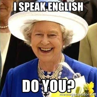I SPEAK ENglish do you? - Queen Elizabeth | Meme Generator