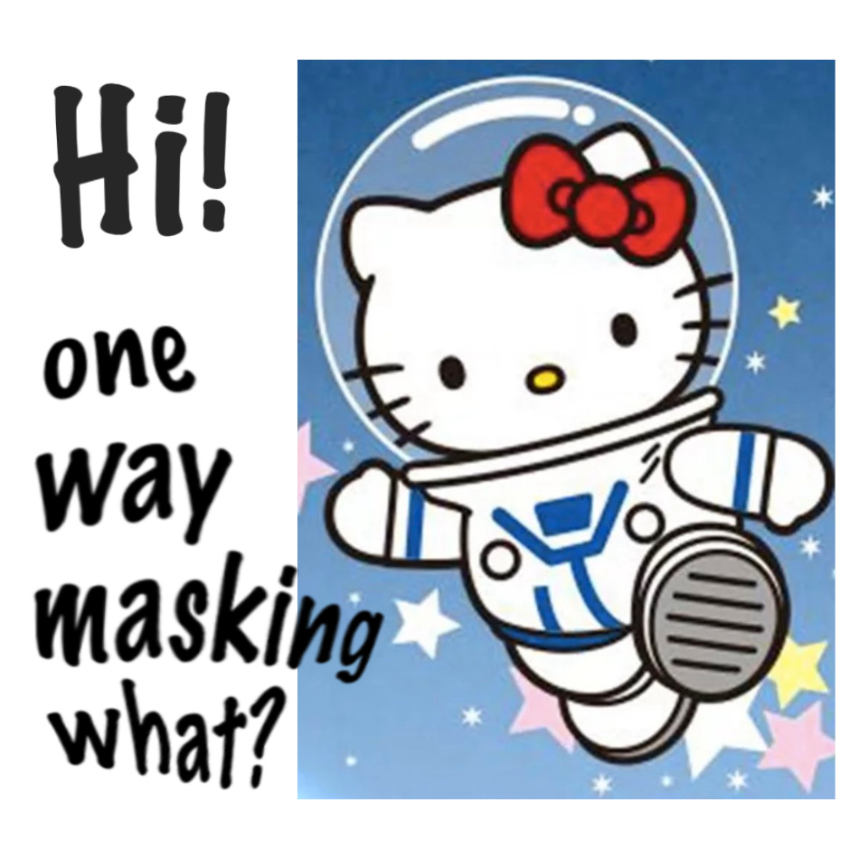 Caption reads Hi! one way masking what? next to a cartoon picture of Hello Kitty wearing a space suit