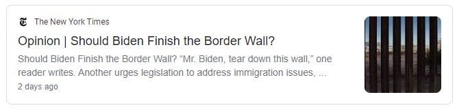 The New York Times 
Opinion I Should Biden Finish the Border Wall? 
Should Biden Finish the Border Wall? "Mr. Biden, tear down this wall," one 
reader writes. Another urges legislation to address immigration issues, . 
2 days ago 