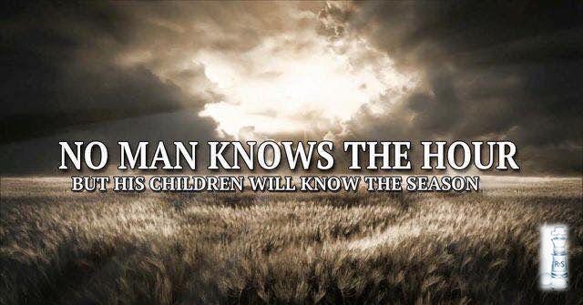 No Man Knows the Hour – But His Children Will Know the Season