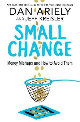 Small Change by Dan Ariely, Jeff Kreisler | Waterstones