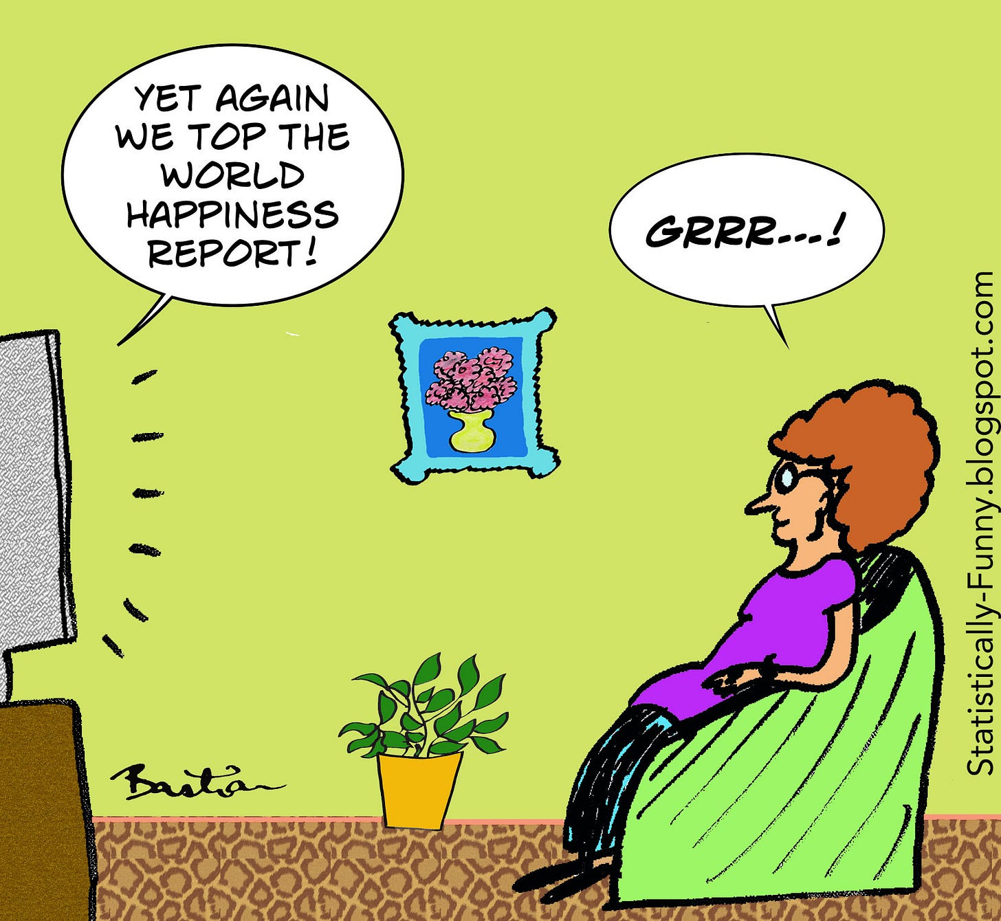 Cartoon of woman watching TV news in her loungeroom. Report: "Yet again we top the World Happiness Report!" She growls, aggravated.