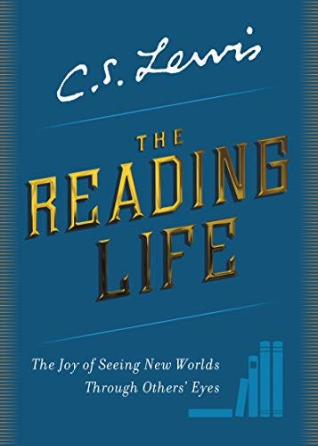The Reading Life: The Joy of Seeing New Worlds Through Others' Eyes by [C. S. Lewis]