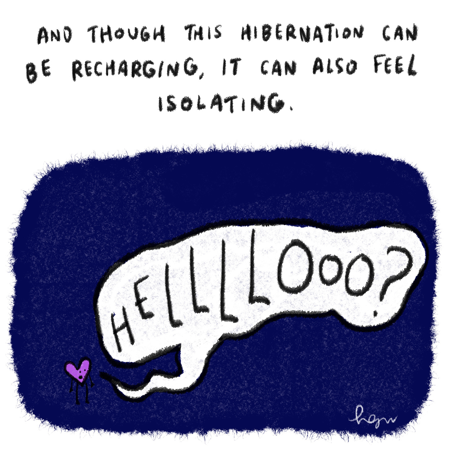 And though this hibernation can feel like a recharge, it can also feel isolating. 