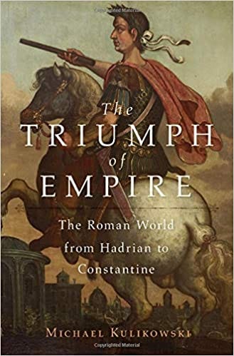 The Triumph of Empire: The Roman World from Hadrian to Constantine (History  of the Ancient World): Kulikowski, Michael: 9780674659612: Amazon.com: Books