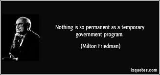 Nothing Is So Permanent Than a Temporary Government Program.” | Conscience  of Liberty