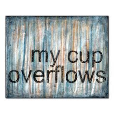 This contains: my cup overflows 11x14 inspirational art