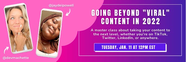 promo banner image with headline Going Beyond "Viral" Content in 2022: A master class about taking your content to the next level, whether you're on TikTok, Twitter, LinkedIn or anywhere else. Tuesday January 11 at 12pm EST. Featuring Instagram content creators @jaydeipowell and @devmachette