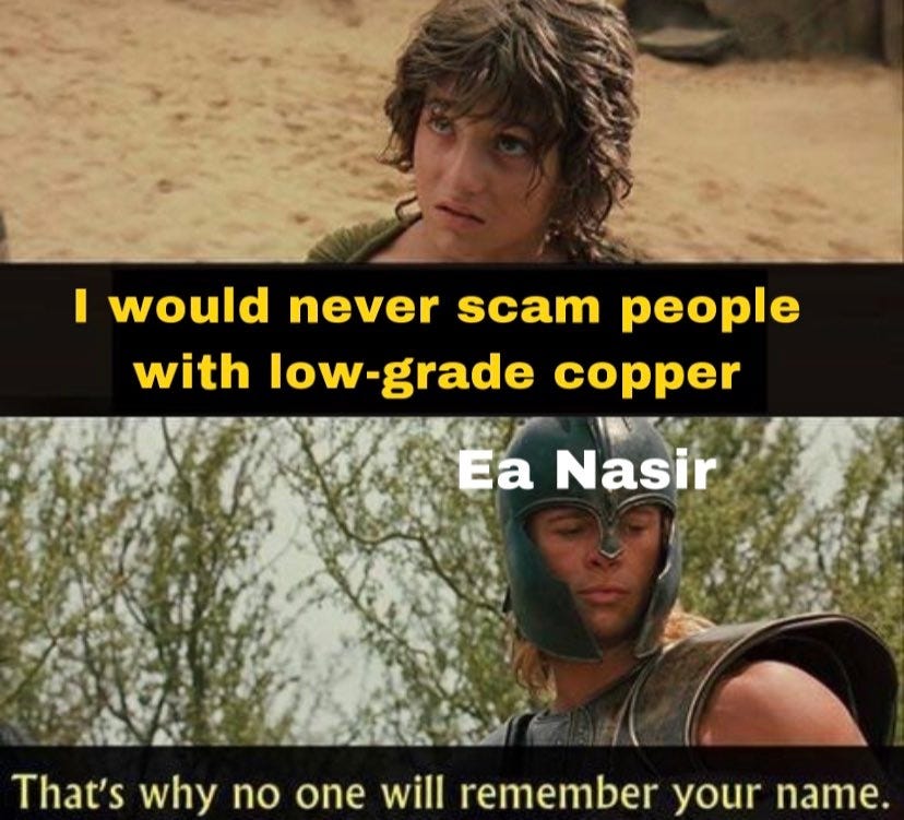 May be a meme of 2 people and text that says 'I would never scam people with low-grade copper Ea Nasir That's why no one will remember your name.'