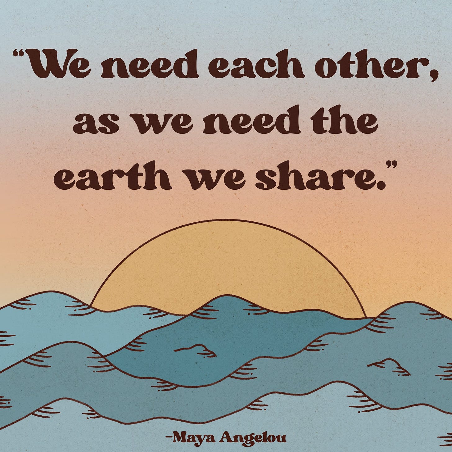 a graphic of the sun on blue water with the words "we need each other, as we need the earth we share. -Maya Angelou"