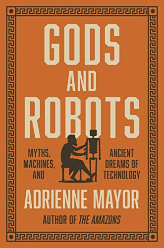 Gods and Robots: Myths, Machines, and Ancient Dreams of Technology (English Edition) de [Adrienne Mayor]