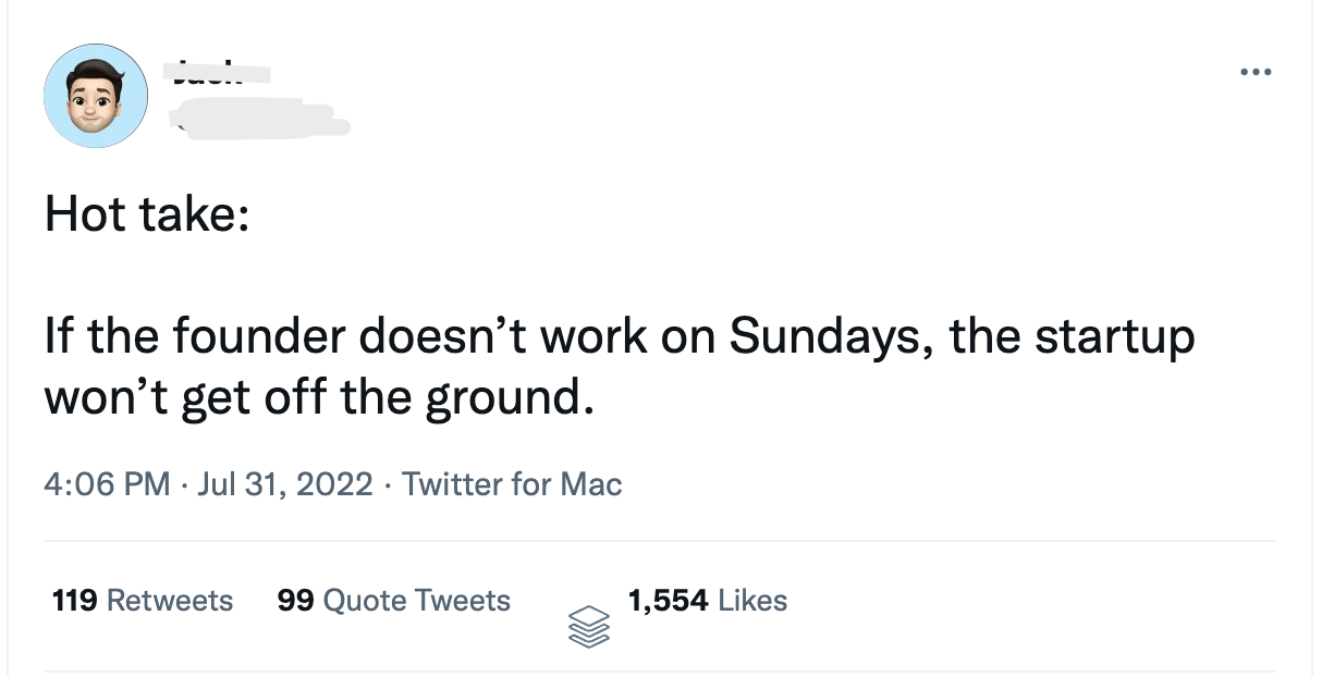 A screenshot of a tweet that says "Hot Take: If the founder doesn't work on Sundays, the startup won't get off the ground."​