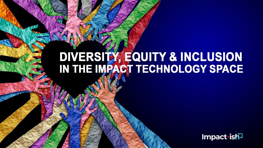 Diversity, EQUITY & Inclusion  in thE IMPACT TECHNOLOGY SPACE