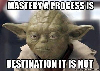 Mastery a process is destination it is not - Master Yoda | Meme Generator