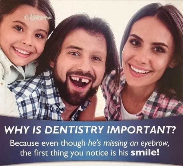 WHY IS DENTISTRY IMPORTANT? Because even though he's missing an eyebrow, the ﬁrst thing you ...