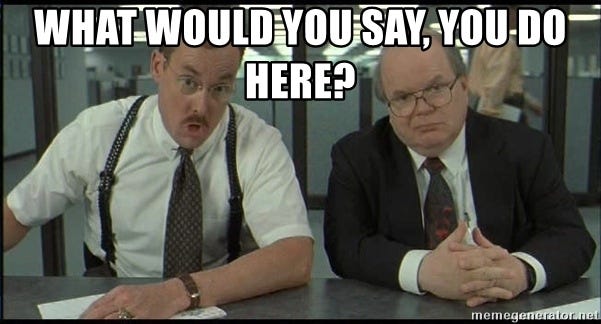 what would you say, you do here? - Office space | Meme Generator