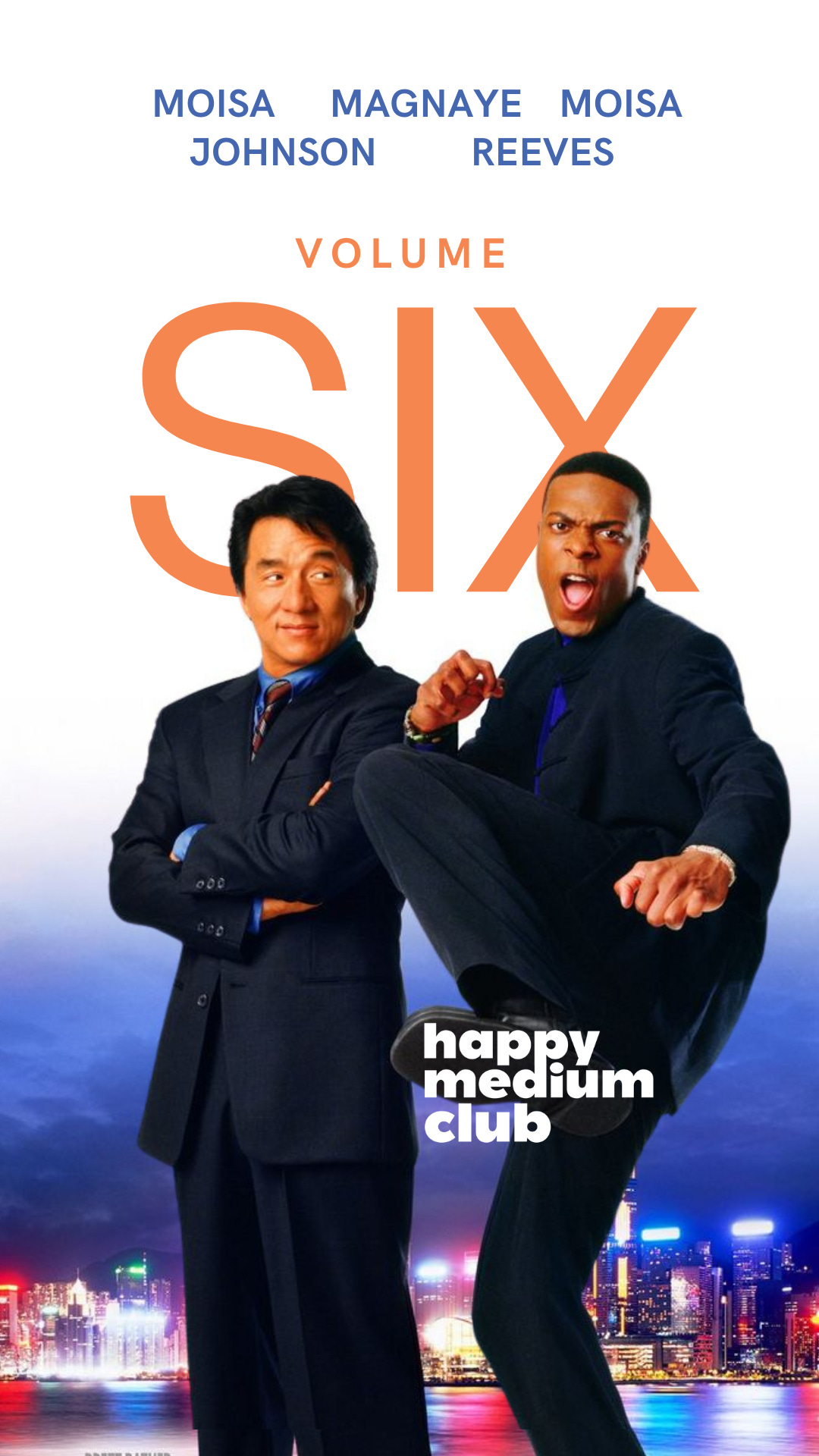 A parody of the Rush Hour poster, depicting Jackie Chan and Chris Tucker over text that says Happy Medium Club Volume 6.  Across the top, are the names "Moisa, Magnaye, Moisa, Johnson, Reeves."