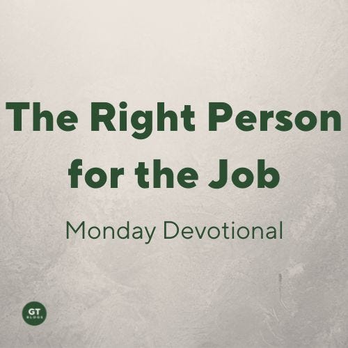 The Right Person for the Job, Monday Devotional, by Gary Thomas