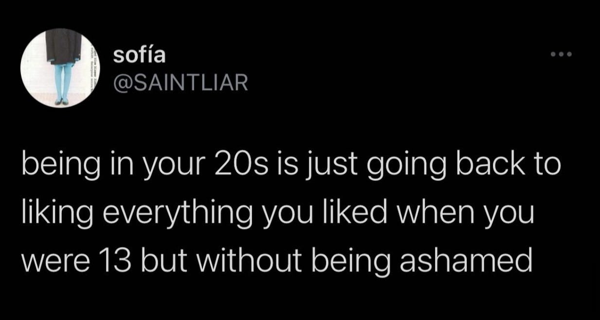 Twitter screenshot from sofía / user @SAINTLIAR: being in your 20s is just going back to liking everything you liked when you were 13 but without being ashamed
