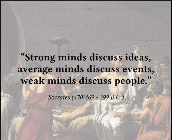 May be an image of text that says '"Strong minds discuss ideas, average minds discuss events, weak minds discuss people." Socrates (470/469 -399 B.C.'